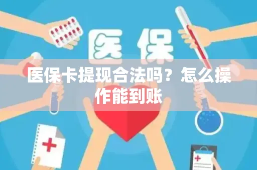 医保卡提现合法吗？怎么操作能到账
